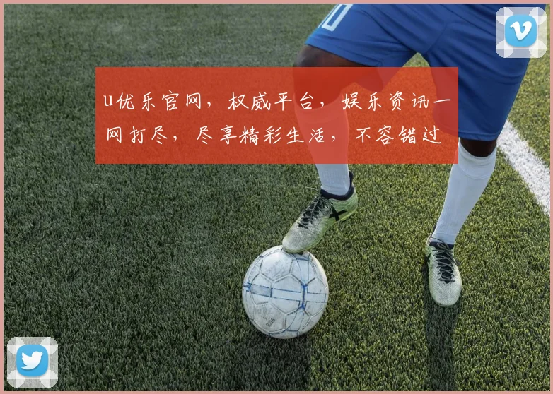 u优乐官网，权威平台，娱乐资讯一网打尽，尽享精彩生活，不容错过