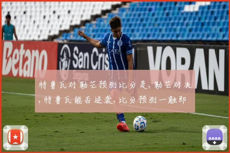 特鲁瓦对勒芒预测比分是,勒芒对决,特鲁瓦能否逆袭,比分预测一触即发,悬念重重,拭目以待